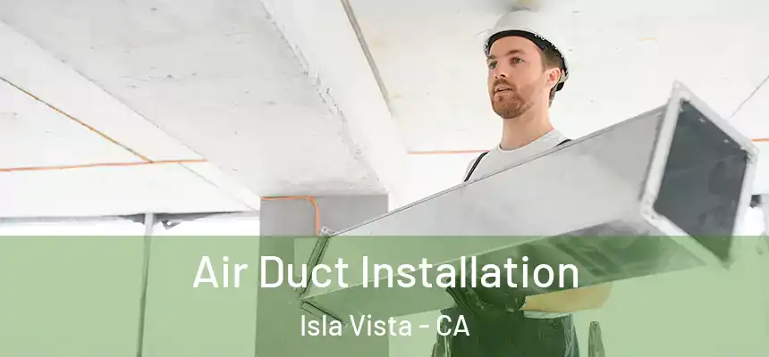  Air Duct Installation Isla Vista - CA