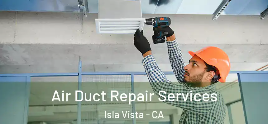 Air Duct Repair Services Isla Vista - CA