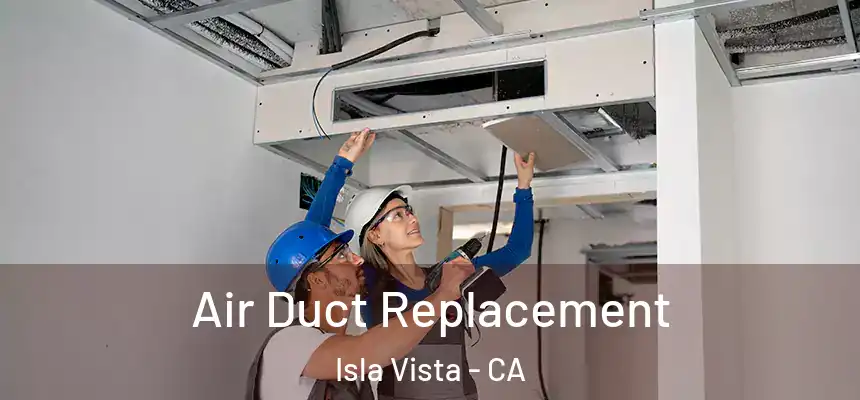 Air Duct Replacement Isla Vista - CA