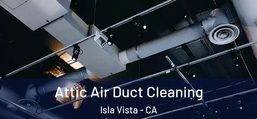  Attic Air Duct Cleaning Isla Vista - CA