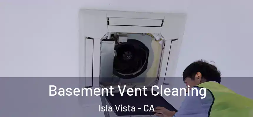 Basement Vent Cleaning Isla Vista - CA
