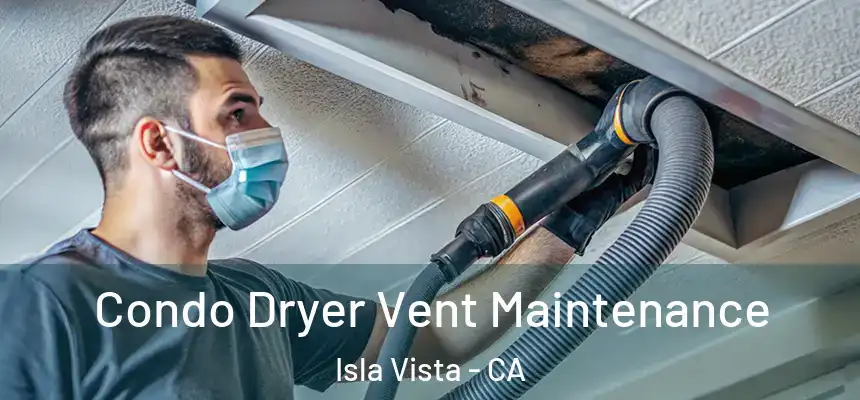 Condo Dryer Vent Maintenance Isla Vista - CA