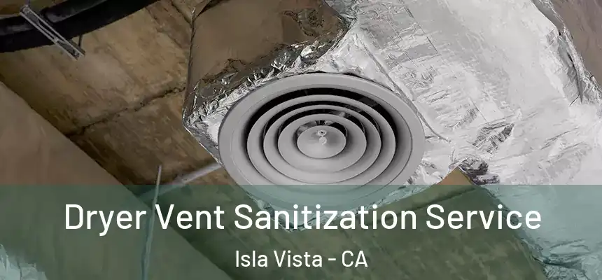 Dryer Vent Sanitization Service Isla Vista - CA