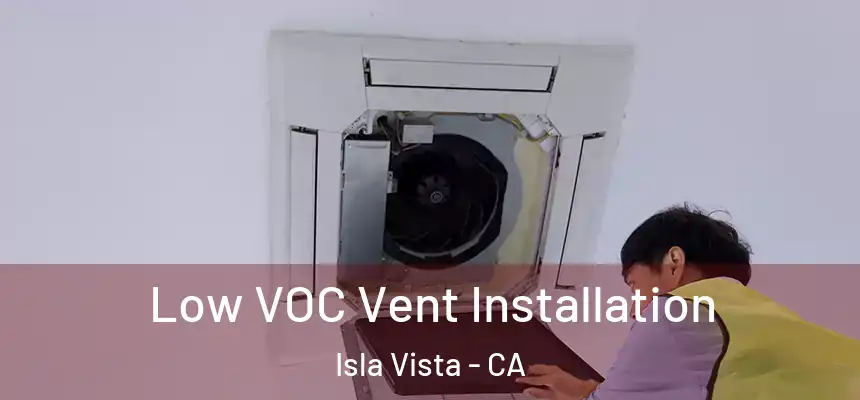 Low VOC Vent Installation Isla Vista - CA