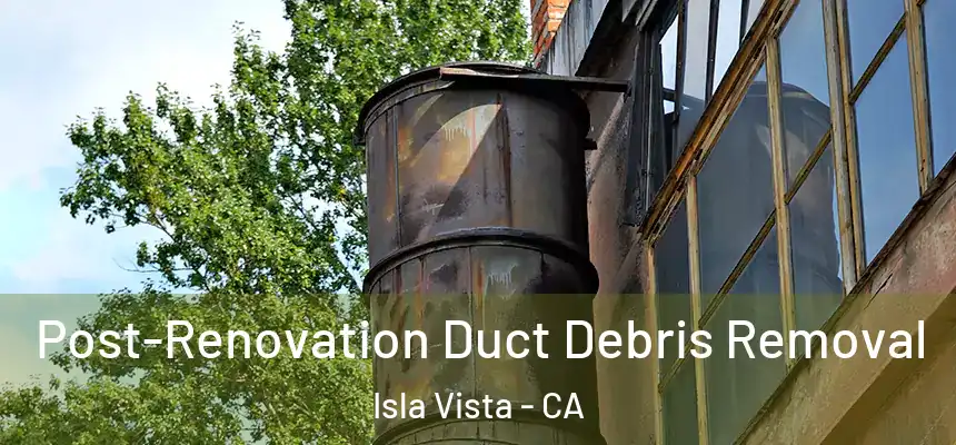  Post-Renovation Duct Debris Removal Isla Vista - CA