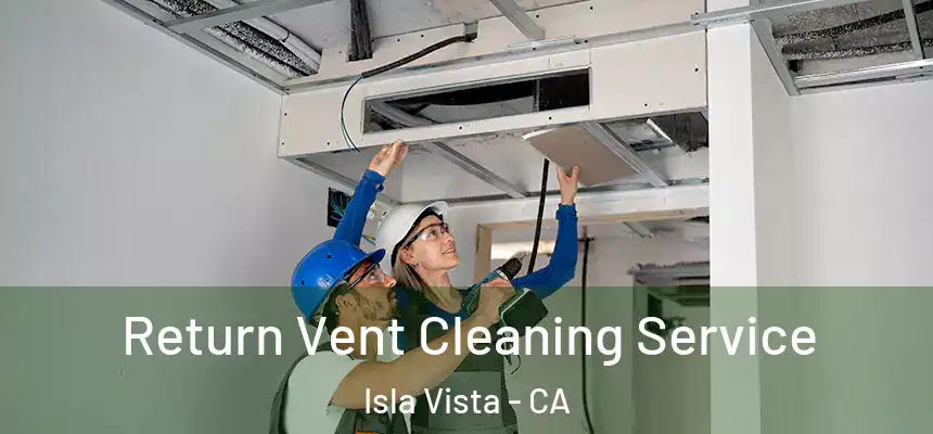Return Vent Cleaning Service Isla Vista - CA